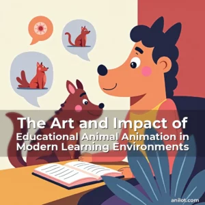 The Art and Impact of Educational Animal Animation in Modern Learning Environments